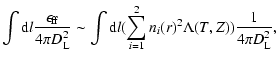 $\displaystyle \int {\rm d}l \frac{\epsilon_{\rm ff}}{4\pi D_{\rm L}^2}
\sim\int {\rm d}l (\sum_{i=1}^{2}{n_i(r)}^2\Lambda(T,Z))
\frac{1}{4\pi D_{\rm L}^2},$