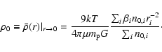 \begin{displaymath}\rho_0 \equiv \bar{\rho}(r)\vert _{r\rightarrow0} = \frac{9kT...
...}G}\frac{\sum_{i}\beta_in_{0,i}r_i^{-2}}{\sum_{i}n_{0,i}}\cdot
\end{displaymath}