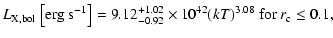 $\displaystyle L_{\rm X,bol}~{\rm\left[erg~s^{-1}\right]} =
9.12^{+1.02}_{-0.92}\times10^{42} (kT)^{3.08}~{\rm for}~r_{\rm c} \leq0.1,$