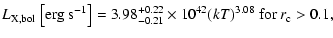 $\displaystyle L_{\rm X,bol}~{\rm\left[erg~s^{-1}\right]}=
3.98^{+0.22}_{-0.21}\times10^{42} (kT)^{3.08}~{\rm for}~r_{\rm c} >0.1,$