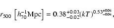 \begin{displaymath}r_{\rm 500}~\left[h_{70}^{-1}{\rm Mpc}\right]
= 0.38^{+0.03}_{-0.02}(kT)^{0.53^{+0.04}_{-0.04}},
\end{displaymath}