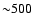 ${\sim}
500$