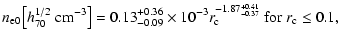 $\displaystyle n_{\rm e0}\!\!~\left[h_{70}^{1/2}~{\rm cm^{-3}}\right] =
0.13^{+0...
...}\times 10^{-3}r_{\rm c}^{-1.87^{+0.41}_{-0.37}}
~{\rm for}~r_{\rm c} \leq 0.1,$