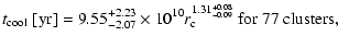 $\displaystyle t_{\rm cool}~{\rm [yr]} =
9.55^{+2.23}_{-2.07}\times 10^{10}r_{\rm c}^{1.31^{+0.08}_{-0.09}}
~{\rm for~77~clusters},$