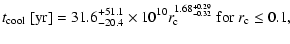 $\displaystyle t_{\rm cool}~{\rm [yr]} =
31.6^{+51.1}_{-20.4}\times 10^{10}r_{\rm c}^{1.68^{+0.29}_{-0.32}}
~{\rm for}~r_{\rm c} \leq 0.1,$