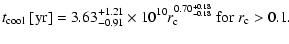 $\displaystyle t_{\rm cool}~{\rm [yr]} =
3.63^{+1.21}_{-0.91}\times 10^{10}r_{\rm c}^{0.70^{+0.18}_{-0.18}}
~{\rm for}~r_{\rm c} > 0.1.$