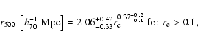 \begin{displaymath}r_{500}~\left[h_{70}^{-1}~{\rm Mpc}\right] =
2.06^{+0.42}_{-0.33}r_{\rm c}^{0.37^{+0.12}_{-0.11}}
~{\rm for}~r_{\rm c} > 0.1,
\end{displaymath}