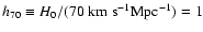 $h_{70}\equiv H_0/(70~{\rm km~s^{-1}Mpc^{-1}})=1$