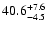 $\rm 40.6 _{-4.5 }^{+7.6 }$