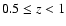 $0.5 \leq z < 1$