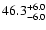 $\rm 46.3 _{-6.0 }^{+6.0 }$