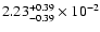 $\rm 2.23 _{-0.39 }^{+0.39 } \times 10^{-2 }$
