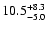 $\rm 10.5_{-5.0 }^{+8.3 }$