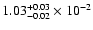 $\rm 1.03_{-0.02 }^{+0.03 }\times10^{-2}$