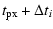 $\displaystyle t_{\rm px} + \Delta t_i$