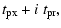 $\displaystyle t_{\rm px} + i ~ t_{\rm pr},$