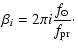 $\displaystyle \beta_i = 2\pi i {f_{\odot}\over f_{\rm pr}}\cdot$