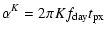$\displaystyle \alpha^K = 2\pi K f_{\rm day} t_{\rm px}$
