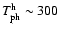 $T_{\rm ph}^{\rm h} \sim 300$