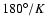 $180^\circ/K$