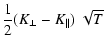$\displaystyle {1\over 2}
(K_{\perp}-K_{\parallel})\;\sqrt{T}$