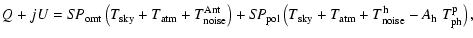 $\displaystyle Q+jU
= S\!P_{\rm omt}
\left(T_{\rm sky} + T_{\rm atm} +
T_{\rm no...
... + T_{\rm atm} +
T_{\rm noise}^{\rm h} -
A_{\rm h}\;T_{\rm ph}^{\rm p}
\right),$