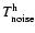$T_{\rm noise}^{\rm h}$
