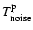 $T_{\rm noise}^{\rm p}$