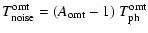$\displaystyle T_{\rm noise}^{\rm omt} =
(A_{\rm omt } - 1)\;T_{\rm ph}^{\rm omt}$