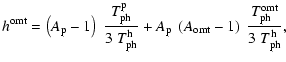 $\displaystyle h^{\rm omt} = \left(A_{\rm p} - 1\right)~{T_{\rm ph}^{\rm p}\over...
...\left(A_{\rm omt} - 1\right)~{T_{\rm ph}^{\rm omt}\over
3\;T_{\rm ph}^{\rm h}},$