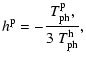 $\displaystyle h^{\rm p} = -{T_{\rm ph}^{\rm p},\over
3\;T_{\rm ph}^{\rm h}},$