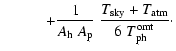 $\displaystyle \hspace*{1cm} + {1 \over A_{\rm h}~A_{\rm p}}~
{T_{\rm sky}+T_{\rm atm}\over 6\;T_{\rm ph}^{\rm omt}}\cdot$