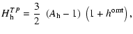 $\displaystyle H_{\rm h}^{TP} = {3\over 2}\;\left(A_{\rm h} - 1\right)\;\left(1+h^{\rm omt}\right),$
