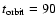 $t_{\rm orbit} = 90$