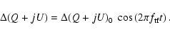 \begin{displaymath}%
\Delta (Q + jU) = \Delta (Q + jU)_0 \; \cos\left(2\pi f_{\rm tf}t\right).
\end{displaymath}