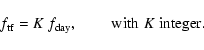 \begin{displaymath}%
f_{\rm tf} = K~f_{\rm day},\;\;\;\;\;\;\;\; {\rm with}\;K\;{\rm integer.}
\end{displaymath}