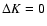 $\Delta K = 0$