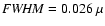 ${\it FWHM} = 0.026~\mu$
