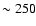 $\sim250$