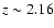 $z \sim 2.16$