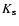 ${ K}{_{\rm s}}$
