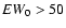 ${\it EW}_0 >
50$