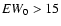 ${\it EW}_0 >
15$