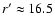 $r'
\approx 16.5$