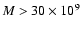 $M > 30 \times
10^9$