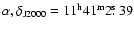 $\alpha,\delta_{\rm J2000} = {\rm11^h41^m2\hbox{$.\!\!^{\rm s}$ }39}$