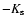 $- K_{\rm s}$