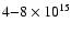 $4 {-} 8 \times 10^{15}$