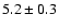 $5.2 \pm 0.3$