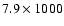 $7.9 \times 1000$
